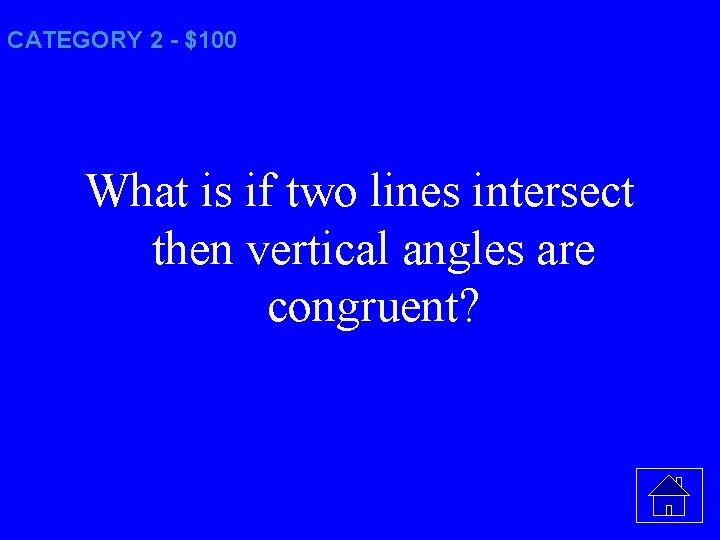 CATEGORY 2 - $100 What is if two lines intersect then vertical angles are