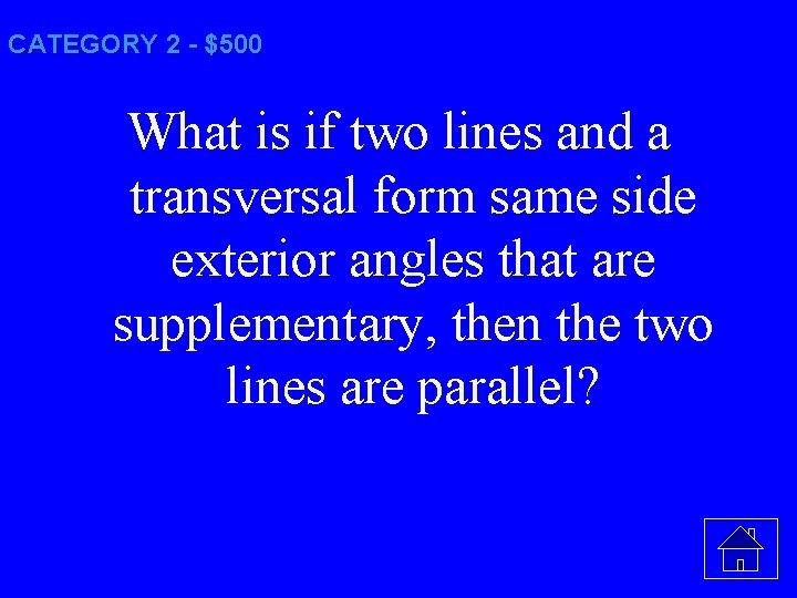 CATEGORY 2 - $500 What is if two lines and a transversal form same