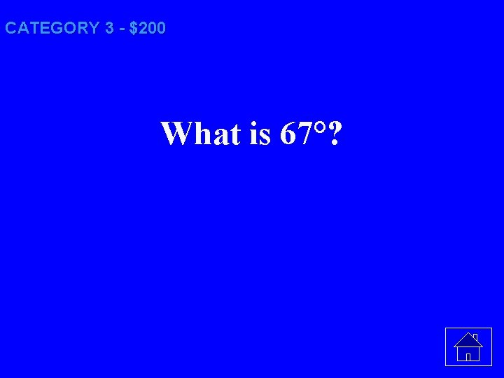 CATEGORY 3 - $200 What is 67°? 