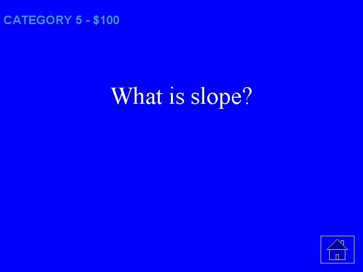 CATEGORY 5 - $100 What is slope? 