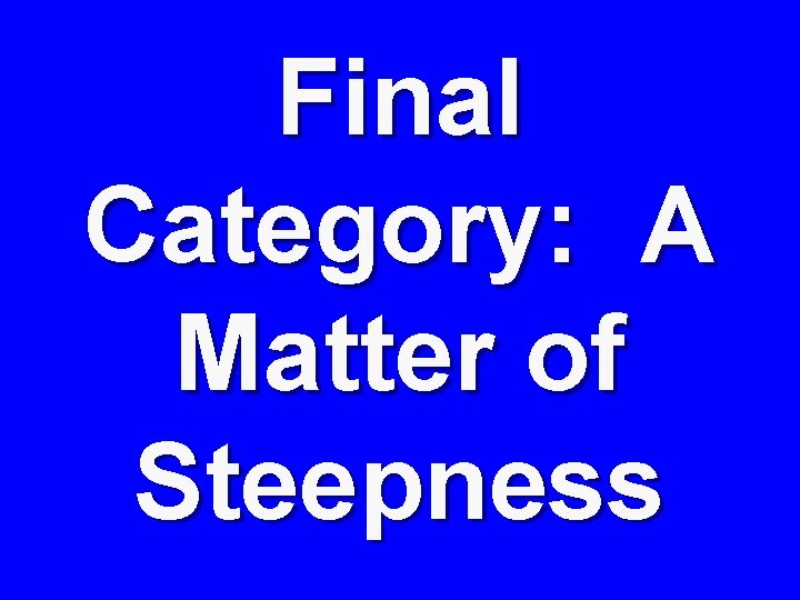 Final Category: A Matter of Steepness 