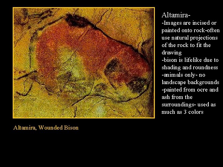 Altamira-Images are incised or painted onto rock-often use natural projections of the rock to