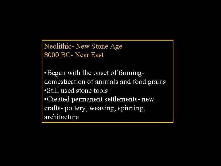 Neolithic- New Stone Age 8000 BC- Near East • Began with the onset of