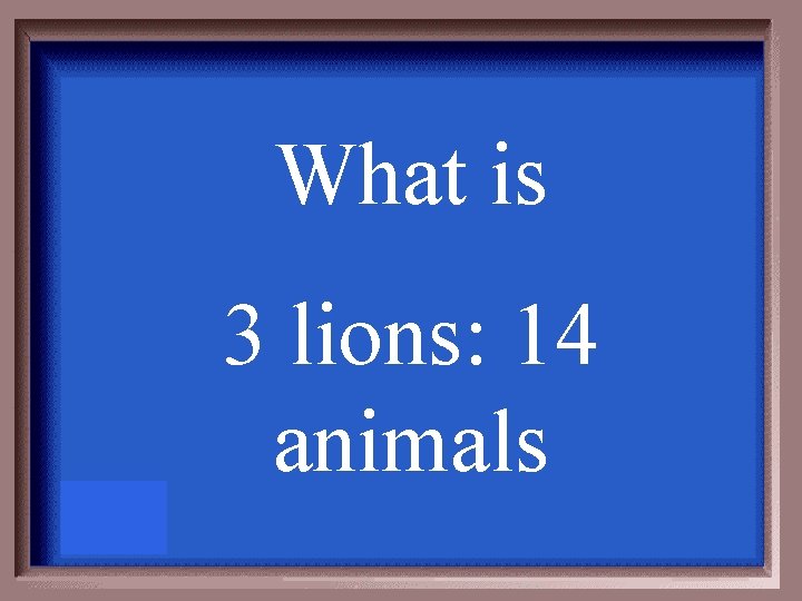What is 3 lions: 14 animals 
