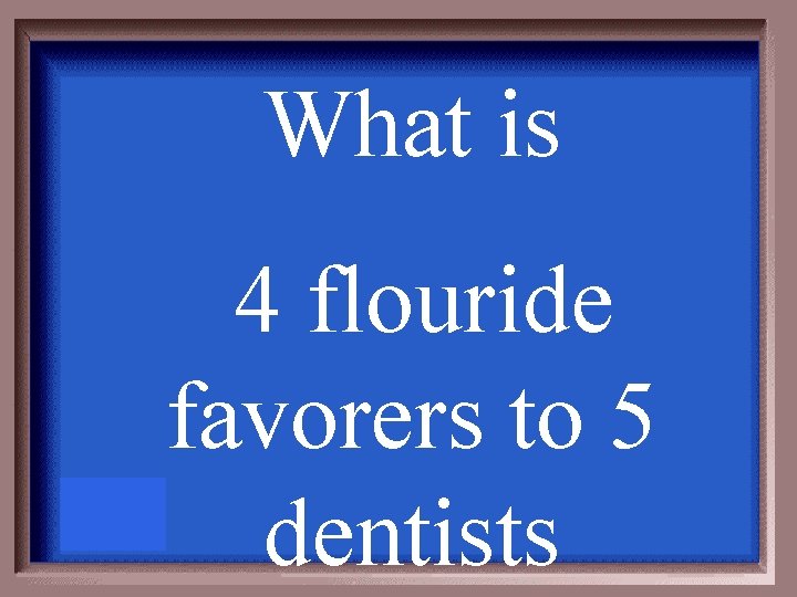 What is 4 flouride favorers to 5 dentists 