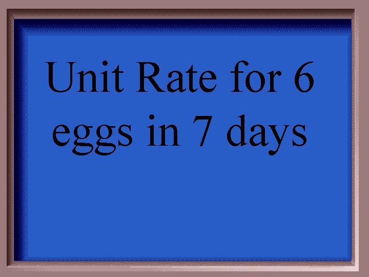 Unit Rate for 6 eggs in 7 days 