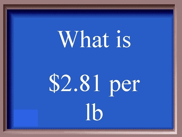 What is $2. 81 per lb 