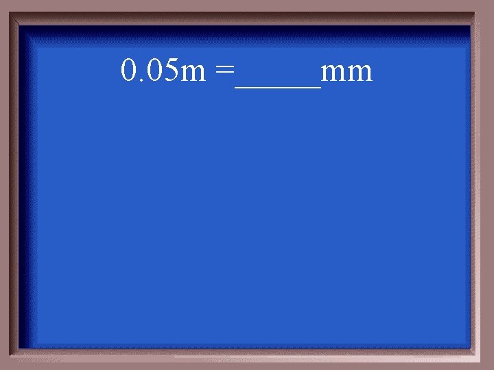 0. 05 m =_____mm 