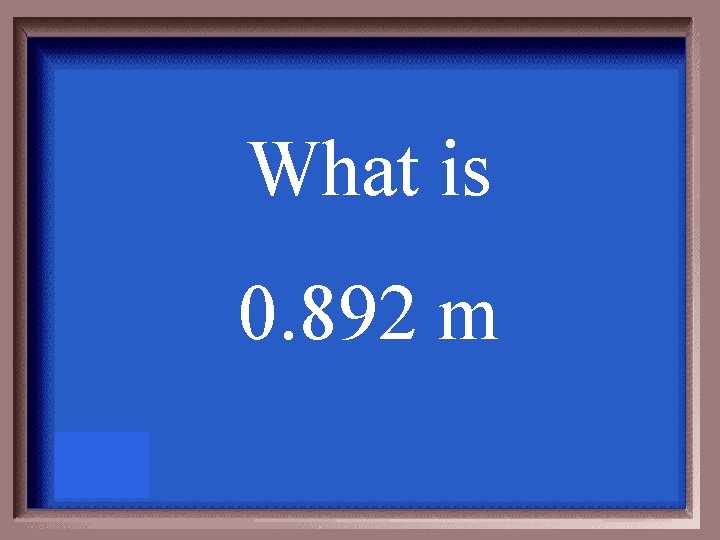 What is 0. 892 m 