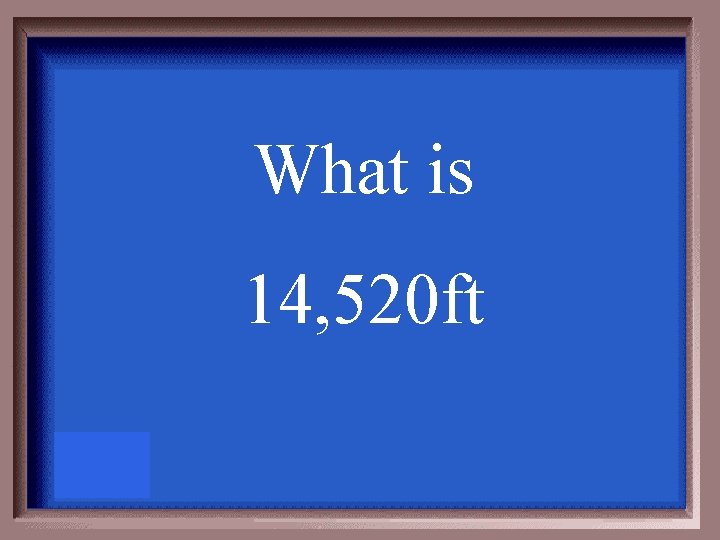 What is 14, 520 ft 