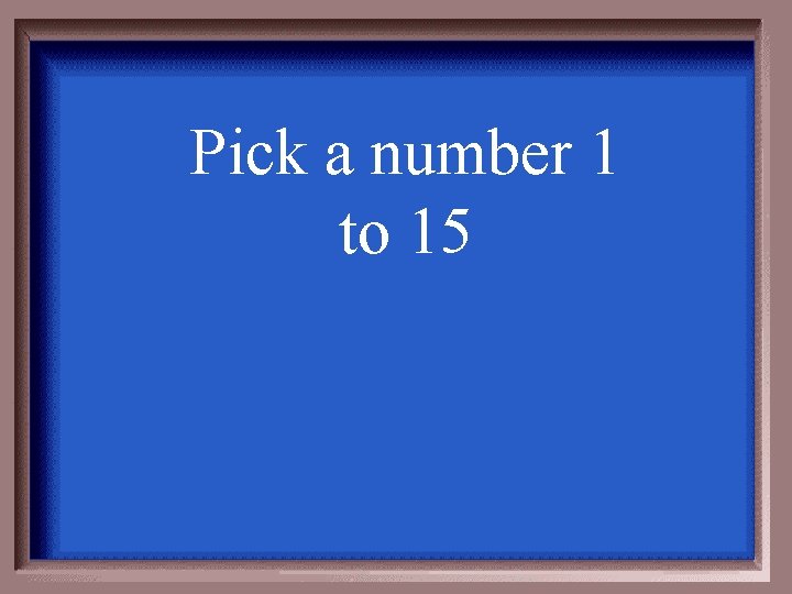 Pick a number 1 to 15 