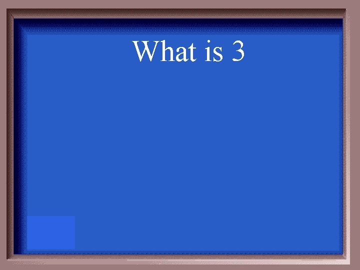 What is 3 