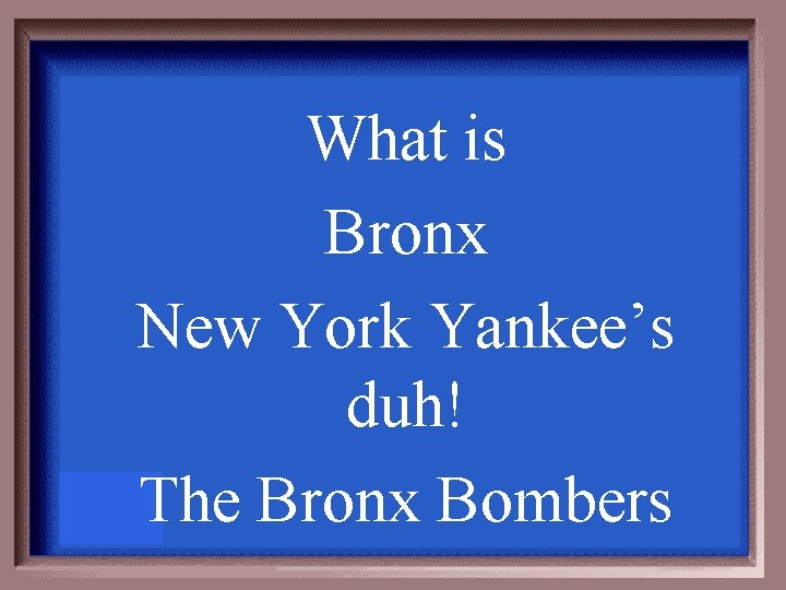 What is Bronx New York Yankee’s duh! The Bronx Bombers 
