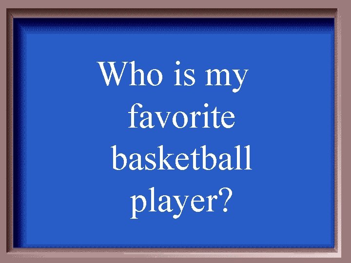 Who is my favorite basketball player? 