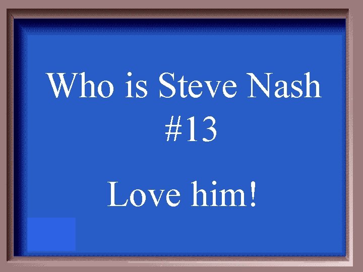 Who is Steve Nash #13 Love him! 