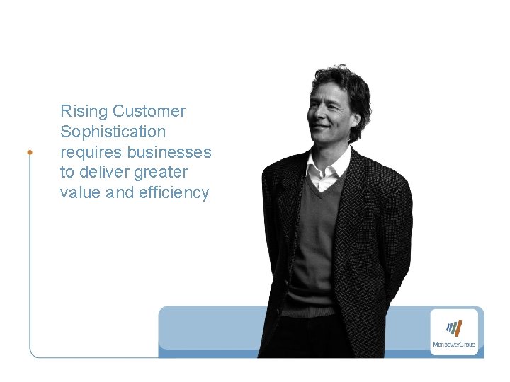 Rising Customer Sophistication requires businesses to deliver greater value and efficiency 