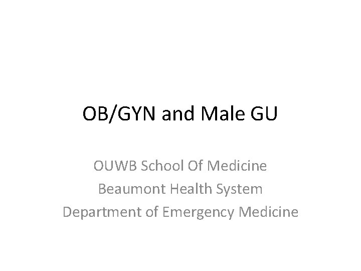 OB/GYN and Male GU OUWB School Of Medicine Beaumont Health System Department of Emergency