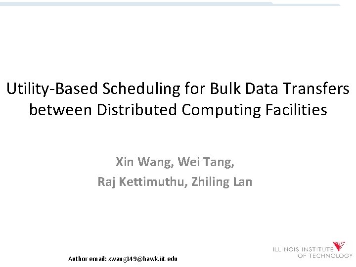 Utility-Based Scheduling for Bulk Data Transfers between Distributed Computing Facilities Xin Wang, Wei Tang,