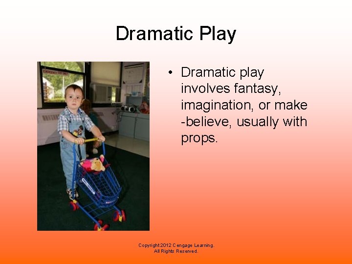 Dramatic Play • Dramatic play involves fantasy, imagination, or make -believe, usually with props.