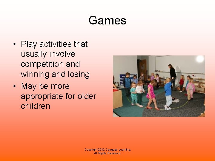 Games • Play activities that usually involve competition and winning and losing • May