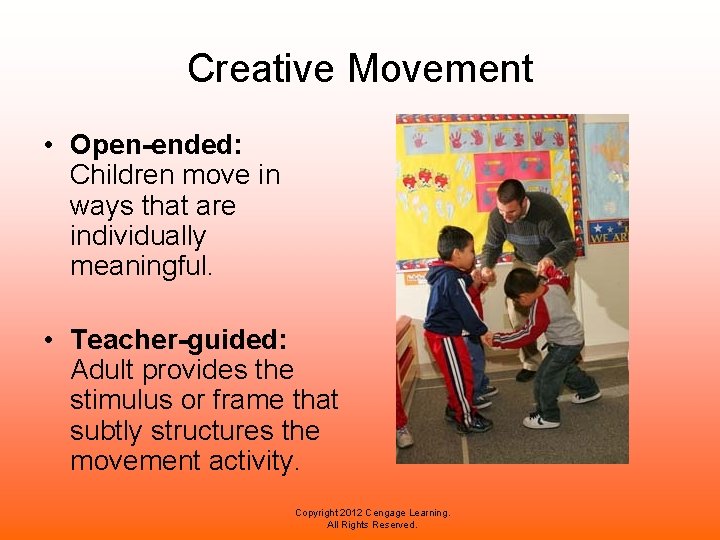 Creative Movement • Open-ended: Children move in ways that are individually meaningful. • Teacher-guided: