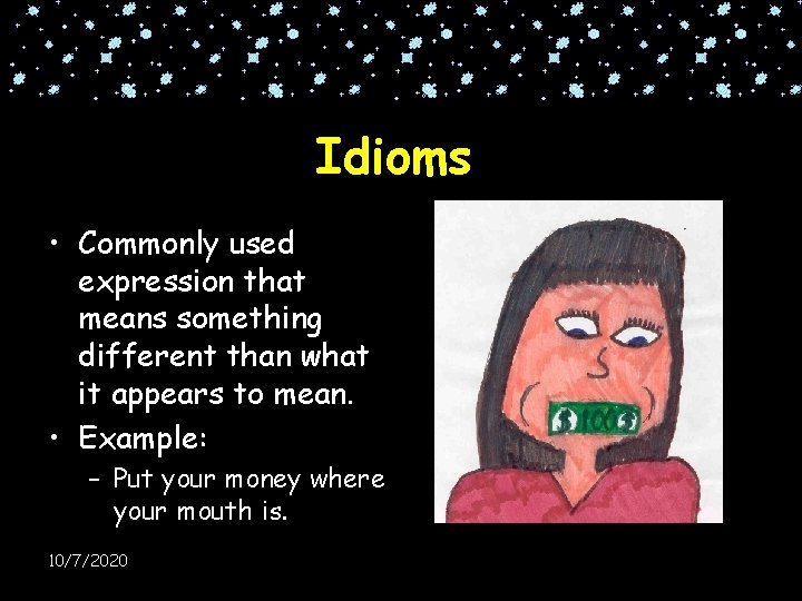 Idioms • Commonly used expression that means something different than what it appears to