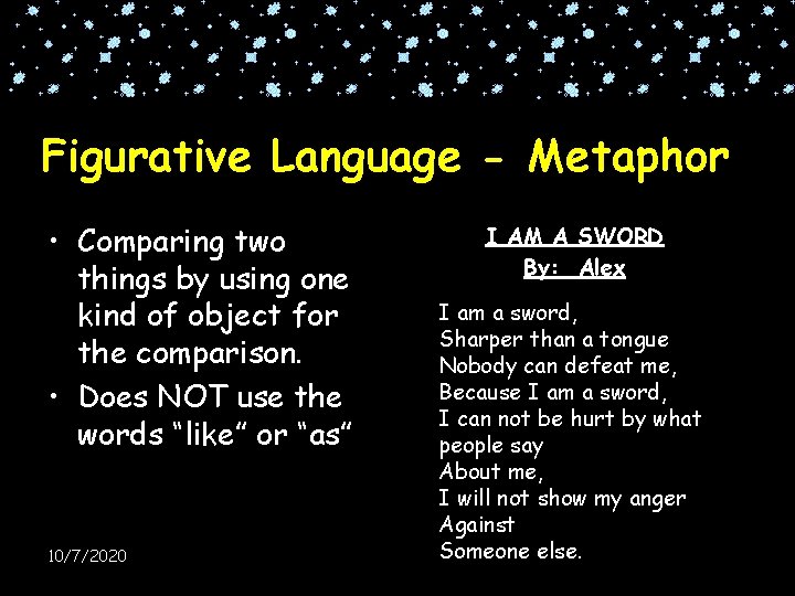 Figurative Language - Metaphor • Comparing two things by using one kind of object