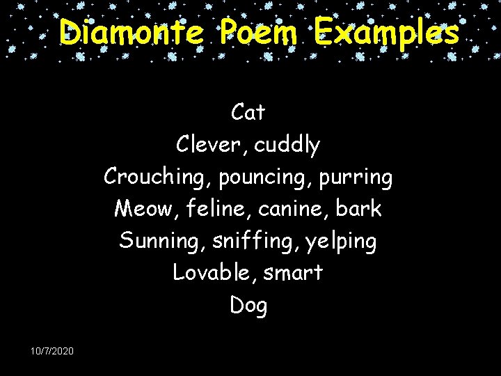 Diamonte Poem Examples Cat Clever, cuddly Crouching, pouncing, purring Meow, feline, canine, bark Sunning,
