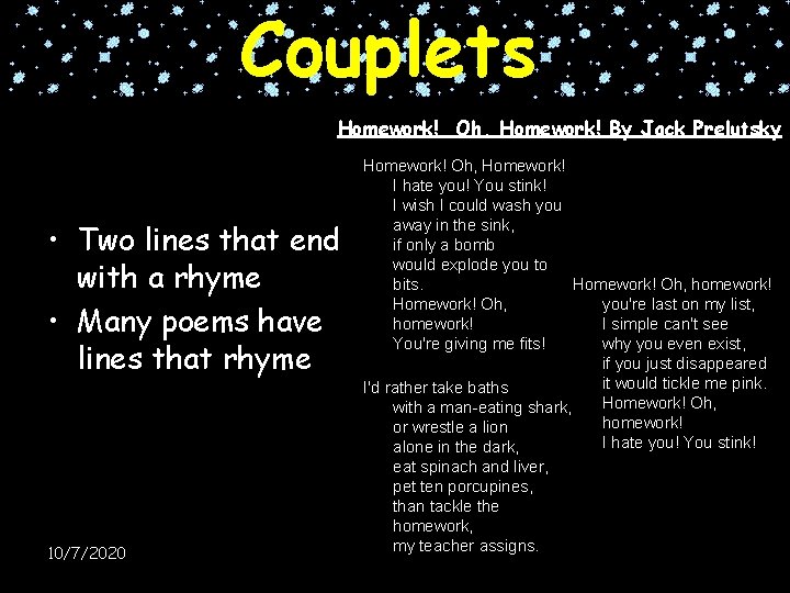 Couplets Homework! Oh, Homework! By Jack Prelutsky • Two lines that end with a