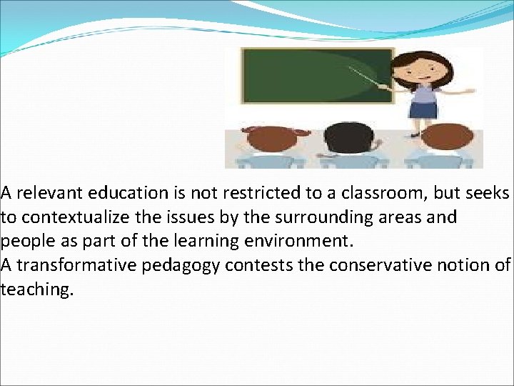 A relevant education is not restricted to a classroom, but seeks to contextualize the