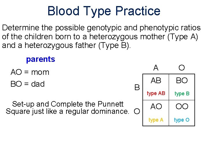 Blood Type Practice Determine the possible genotypic and phenotypic ratios of the children born