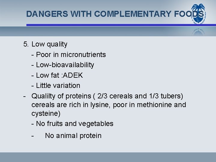 DANGERS WITH COMPLEMENTARY FOODS 5. Low quality - Poor in micronutrients - Low-bioavailability -