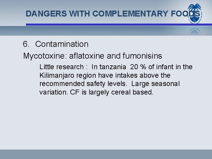 DANGERS WITH COMPLEMENTARY FOODS 6. Contamination Mycotoxine: aflatoxine and fumonisins Little research : In