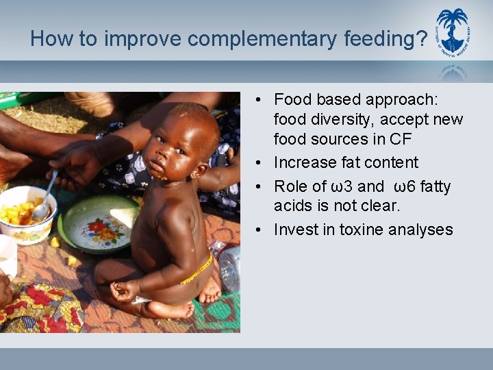 How to improve complementary feeding? • Food based approach: food diversity, accept new food