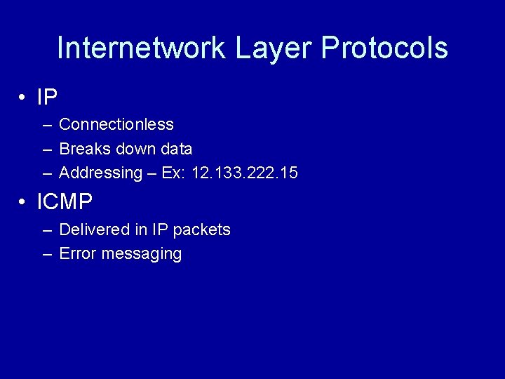 Internetwork Layer Protocols • IP – Connectionless – Breaks down data – Addressing –