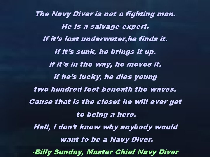 The Navy Diver is not a fighting man. He is a salvage expert. If