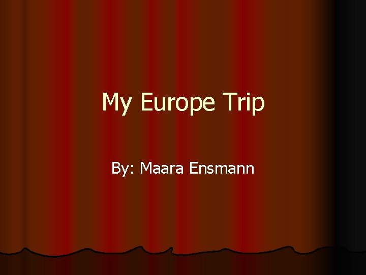 My Europe Trip By: Maara Ensmann 