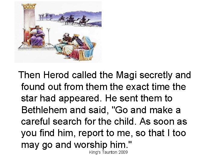  Then Herod called the Magi secretly and found out from the exact time