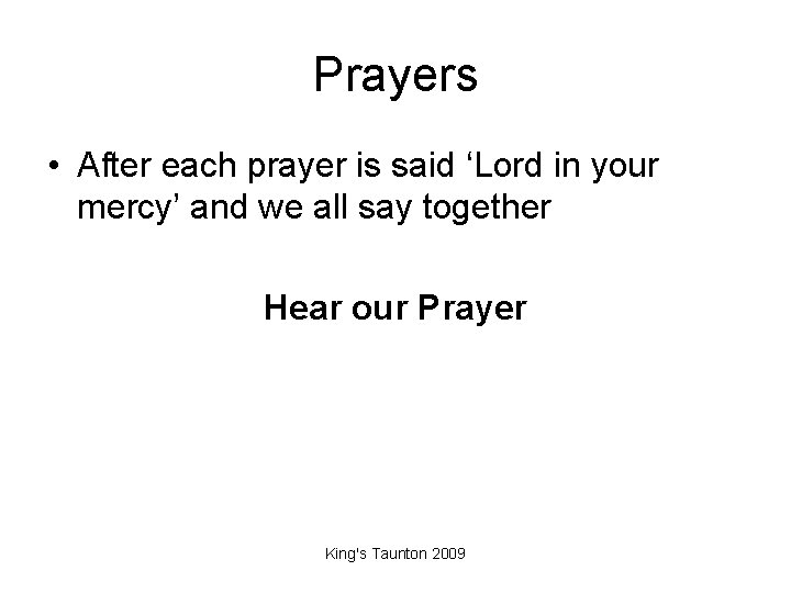 Prayers • After each prayer is said ‘Lord in your mercy’ and we all