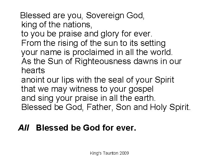  Blessed are you, Sovereign God, king of the nations, to you be praise