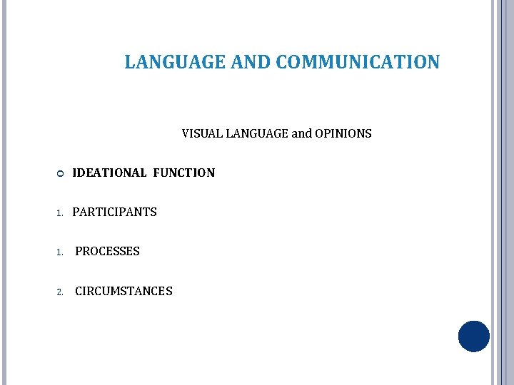 LANGUAGE AND COMMUNICATION VISUAL LANGUAGE and OPINIONS IDEATIONAL FUNCTION 1. PARTICIPANTS 1. PROCESSES 2. LANGUAGE AND COMMUNICATION VISUAL LANGUAGE and OPINIONS IDEATIONAL FUNCTION 1. PARTICIPANTS 1. PROCESSES 2.