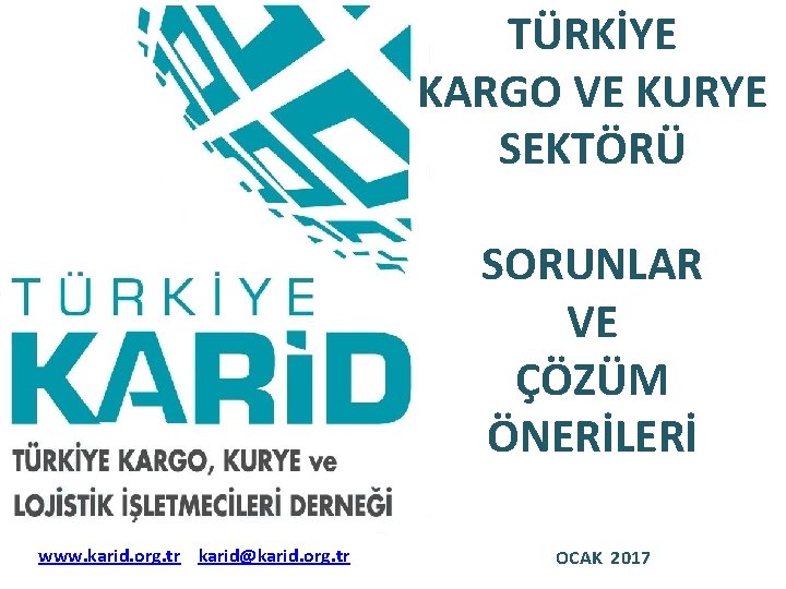 TÜRKİYE KARGO VE KURYE SEKTÖRÜ SORUNLAR VE ÇÖZÜM ÖNERİLERİ www. karid. org. tr karid@karid.