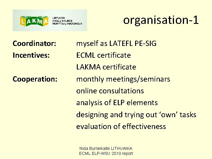 organisation-1 Coordinator: Incentives: Cooperation: myself as LATEFL PE-SIG ECML certificate LAKMA certificate monthly meetings/seminars organisation-1 Coordinator: Incentives: Cooperation: myself as LATEFL PE-SIG ECML certificate LAKMA certificate monthly meetings/seminars