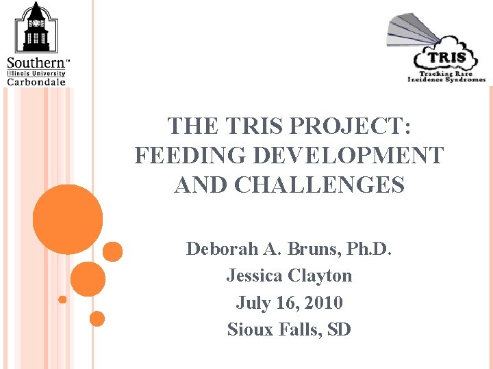 THE TRIS PROJECT: FEEDING DEVELOPMENT AND CHALLENGES Deborah A. Bruns, Ph. D. Jessica Clayton