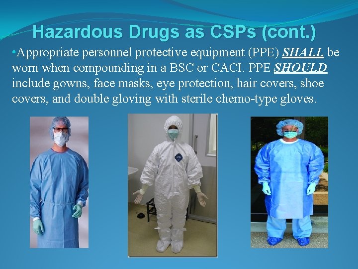 Hazardous Drugs as CSPs (cont. ) • Appropriate personnel protective equipment (PPE) SHALL be