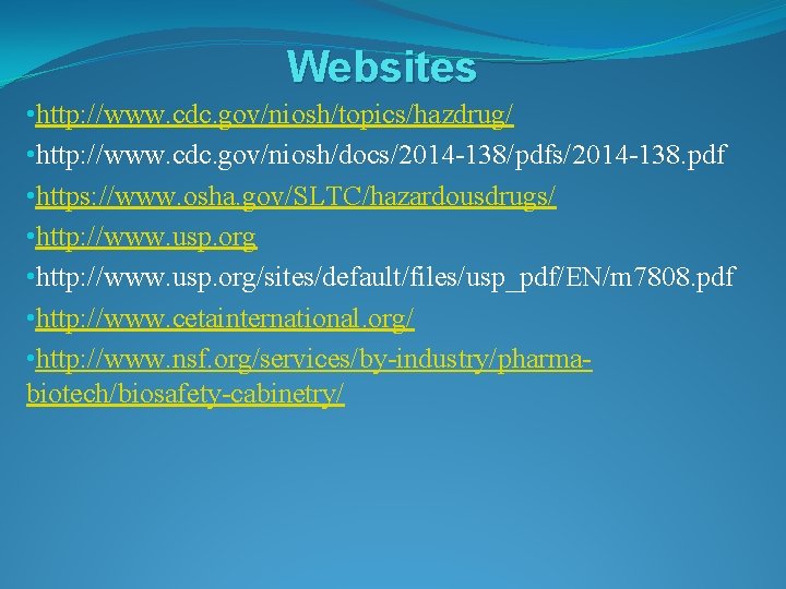 Websites • http: //www. cdc. gov/niosh/topics/hazdrug/ • http: //www. cdc. gov/niosh/docs/2014 -138/pdfs/2014 -138. pdf
