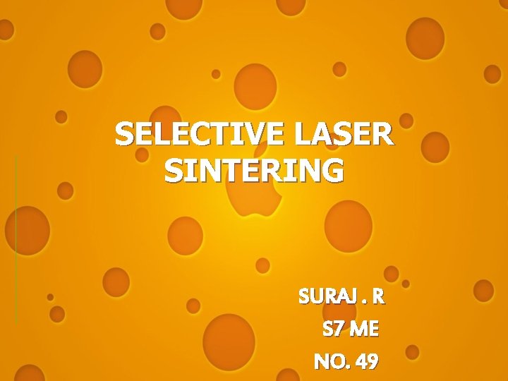 SELECTIVE LASER SINTERING SURAJ. R S 7 ME NO. 49 