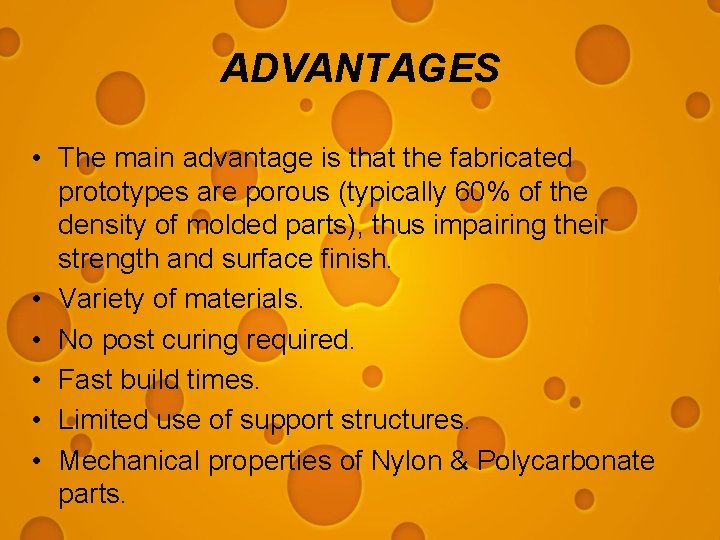 ADVANTAGES • The main advantage is that the fabricated prototypes are porous (typically 60%