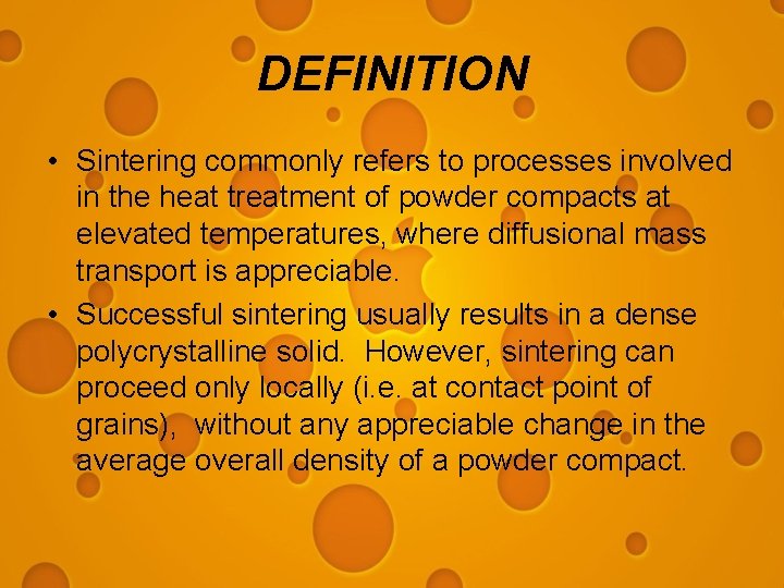 DEFINITION • Sintering commonly refers to processes involved in the heat treatment of powder