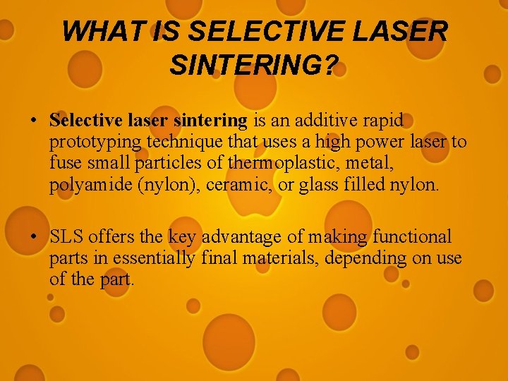 WHAT IS SELECTIVE LASER SINTERING? • Selective laser sintering is an additive rapid prototyping